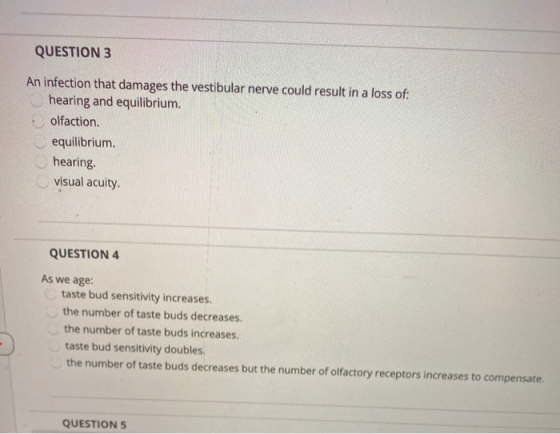 QUESTION 3 An infection that damages the vestibular nerve could result in a loss of: hearing and equilibrium. olfaction. equi