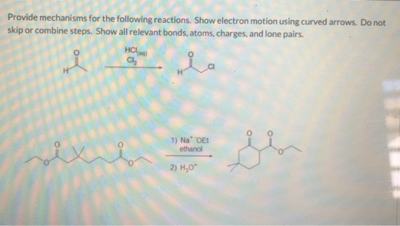 Provide mechanisms for the following reactions. Show electron motion using curved arrows. Do not skip or combine steps. Show