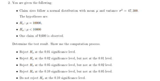 2. You are given the following : Claim sizes follow a normal distribution with mean i and variance o2 = 47, 300. The hyp othe