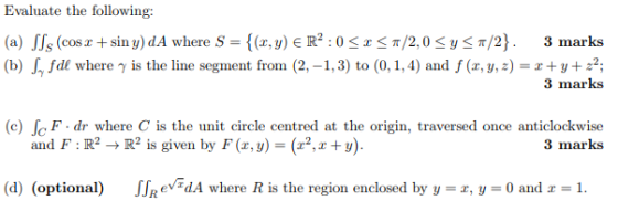 Evaluate the following: where S-( (z, y) є R2 : 0 ST/2,0 < y ST/2). (a) Jls (cosz-s (b) fdl where y is the line segment from