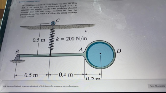 Question Certi Status The pendulum consists of a 6.kg slender rod fixed to a 15 kg disk. If the spring has an unstretched len