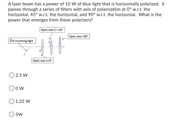 A laser beam has a power of 10 W of blue light that is horizontally polarized. It passes through a series of filters with axi