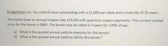 BridgeWater Inc. has a bond issue outstanding with a $1,000 par value and a maturity of 20 years. The bonds have an annual co