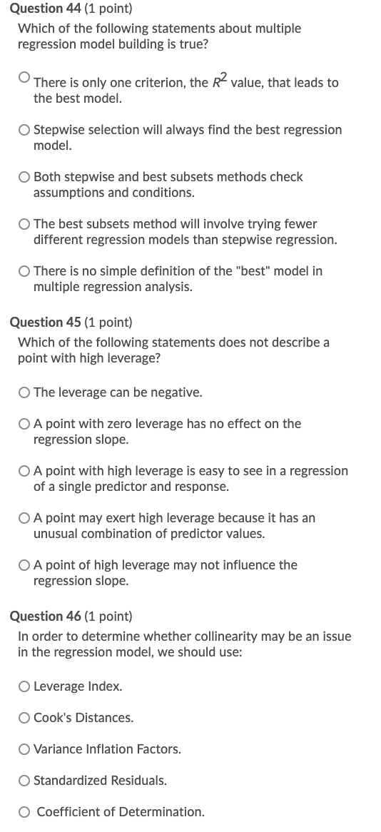 Question 44 (1 point) Which of the following statements about multiple regression model building is true? O There is only one