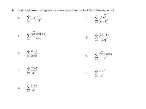 6. State and prove divergence or convergence for each of the following series. a. f. 3 (n+3) b. Vn cos(an) n+1 (2n-1)! g. n+