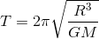 T=2\pi\sqrt{\frac{R^3}{GM}}