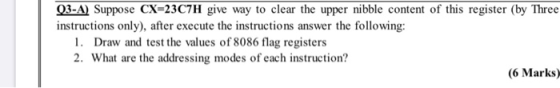 Q3-A) Suppose CX=23C7H give way to clear the upper nibble content of this register (by Three instructions only), after execut