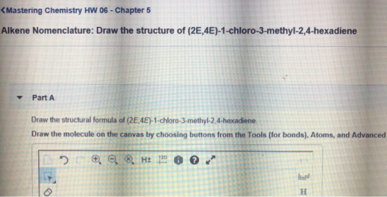 <Mastering Chemistry HW 06 - Chapter 5 Alkene Nomenclature: Draw the structure of (2E,4E)-1-chloro-3-methyl-2,4-hexadiene Par