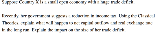 Suppose Country X is a small open economy with a huge trade deficit. Recently, her government suggests a reduction in income
