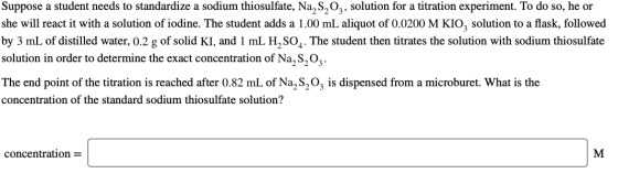 Suppose a student needs to standardize a sodium thiosulfate, Na, S,Og, solution for a titration experiment. To do so, he or s