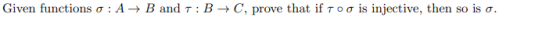 Given functions o : A + B and 7: B → C, prove that if too is injective, then so is o.
