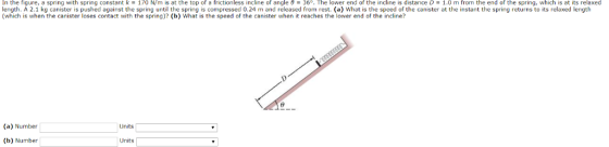 he figure, a spring with spring constant k = 170 N/m s at the top of a frictionless incline of angle θ 36. The lower end of