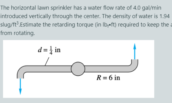 The horizontal lawn sprinkler has a water flow rate of 4.0 gal/min introduced vertically through the center. The density of w
