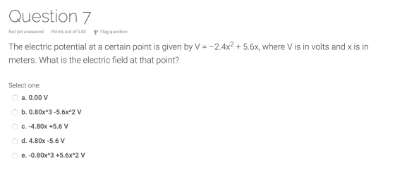 Question 7 Not yet answered Points out of 5.00 P Flag question The electric potential at a certain point is given by V = -2.4