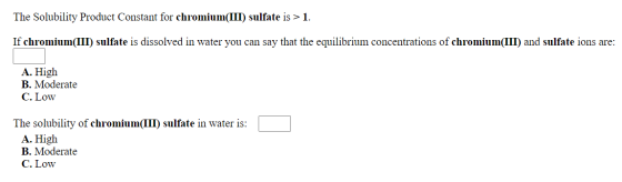 The Solubility Product Constant for chromium(III) sulfate is > 1. If chromium(III) sulfate is dissolved in water you can say