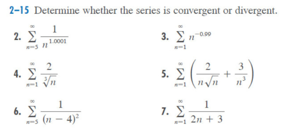 2-15 Determine whether the series is convergent or divergent. 1 2. Σ 1.0001 3. Σ 1-0.00 n=5 η n=1 σο 2 3 4. Σ 5. Σ (1) ده است