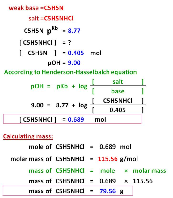 weak base = C5H5N salt = C5H5NHCI C5H5N p Kb = 8.77 [C5H5NHCI ] = ? [ C5H5N ] = 0.405 mol pOH = 9.00 According to Henderson-H