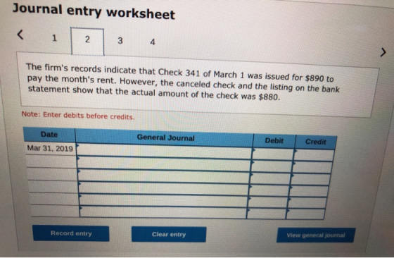 Journal entry worksheet 1 3 4 The firms records indicate that Check 341 of March 1 was issued for $890 to pay the months re