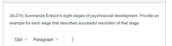 (SLO 6) Summarize Eriksons eight stages of psychosocial development. Provide an example for each stage that describes succes