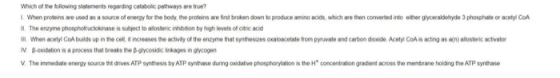 Which of the following statements regarding catabolic pathways are true? 1. When proteins are used as a source of energy for