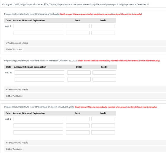 On August 1, 2022, Indigo Corporation issued $504,000, 8 % , 10- year bonds at face value. Interest is payable annually on Au