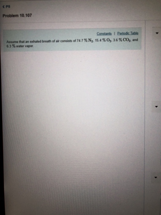 Problem 10.107 Constants 1 Periodic Table Assume that an exhaled breath of air consists of 747%N2 15 4 %02.36%CO2 and 63%water vapor