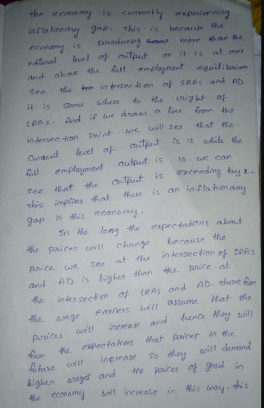 The infla henavy mp This berae ha economy is adueing e cono my is Crenty experien cing and abou th。h1! emplogment, equil ; buium . See the tre in tersectton of SRAS and Ab LPAs. And if ur dnaus gin, frorn tho intersec tion Pointe ses that the l emplayment utpt see that the lpt is is oe can Sce Bost th lpt is excreding by z rhis implres an in fla tianary gap i tis eano nu exe严edin in he long the xpectadions albt ta prices ariU changeもecause the pnice eSee at the in kensechnot SPA and AD s igher thanhe price al e. inten seckan o leAs e and AD. Thone o inereae and he expectahms hat ucer in the Autare inerease so hy silt demand kighen wages and te pices at rodl in the econamtsill increase in His way this
