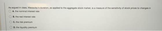 As argued in class, Macaulays duration, as applied to the aggregate stock market, is a measure of the sensitivity of stock p