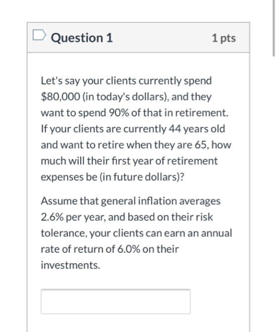 Question 1 1 pts Lets say your clients currently spend $80,000 (in todays dollars), and they want to spend 90% of that in r