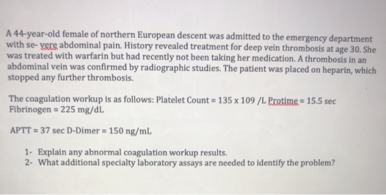 A 44-year-old female of northern European descent was admitted to the emergency department with se- vere abdominal pain. Hist
