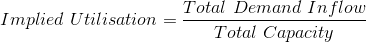 Implied\ Utilisation = \frac{Total\ Demand\ Inflow}{Total\ Capacity}