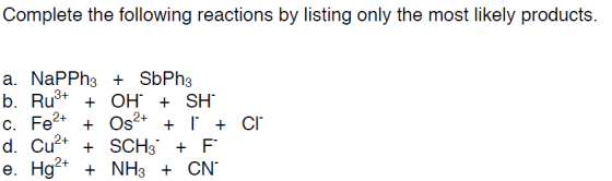 Complete the following reactions by listing only the most likely products. a. NapPh3 + SbPh3 b. Ru3+ + OH + SH C. Fe2+ + Os2+
