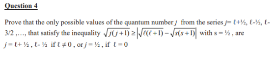 Question 4 Prove that the only possible values of the quantum number j from the series j= {+%2, 1-12, l- 3/2 ..., that satisf