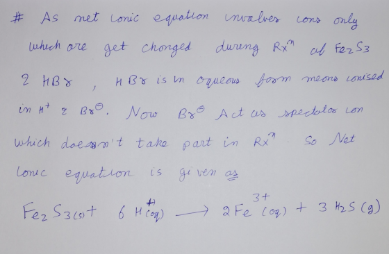 # As net Lonic equation involves cons only which are get chonged during Rxm of Fer S3 2 HBO , HBr is in oqueous form means co