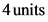 4 units
