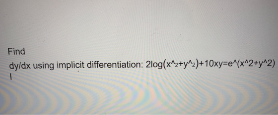 Find dy/dx using implicit differentiation: 2log(x^2+y^2)+10xy=e^(x^2+y^2) 1