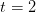 t=2