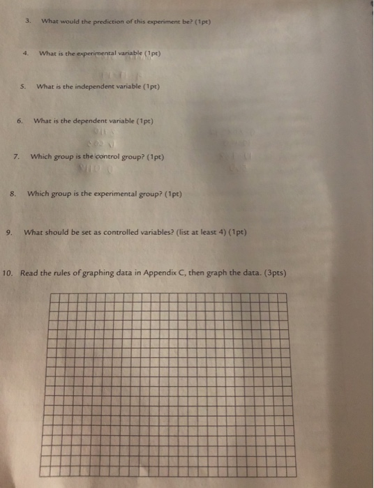 3. What would the prediction of this experiment be? (Ipe) 4. What is the experimental variable (pt) 5. What is the independen