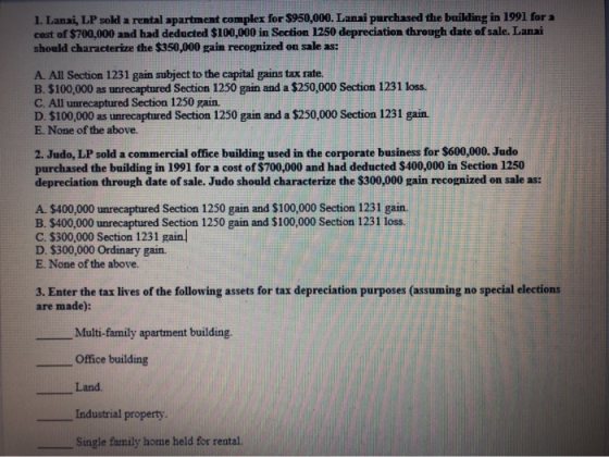 1. Lanai, LP sold a reatal apartment complex for $950,000. Lanai purchased the building in 1991 for 2 cast of $700,000 and ha