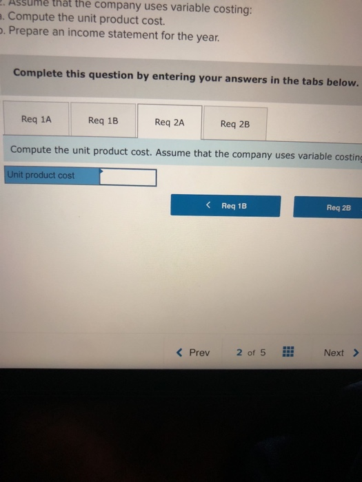 2. Assume that the company uses variable costing: a. Compute the unit product cost. . Prepare an income statement for the yea