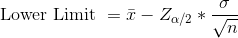 \text { Lower Limit } =\bar x - Z_{\alpha/2} *\frac {\sigma}{\sqrt n }