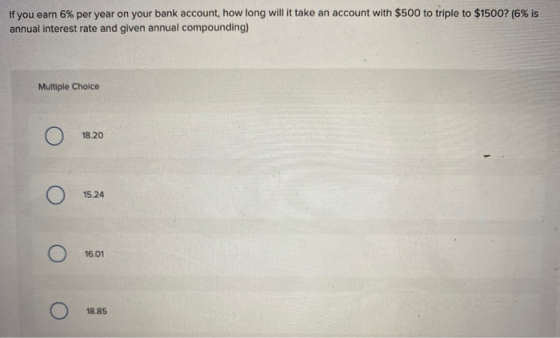If you earn 6% per year on your bank account, how long will it take an account with $500 to triple to $1500? (6% is annual in