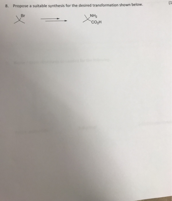 8. Propose a suitable synthesis for the desired transformation shown below. 1. Pomou a este mes de se s entrain NH2 CO2H