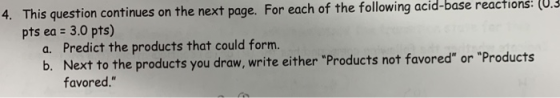 4. This question continues on the next page. For each of the following acid-base reactions: (0.3 pts ea = 3.0 pts) a. Predict
