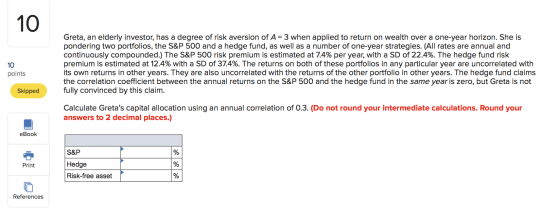 10 points Greta, an elderly investor, has a degree of risk aversion of A= 3 when applied to return on wealth over a one-year