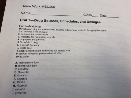 Home Work MED205 Name Class Date Unit 7–Drug Sources, Schedules, and Dosages Part -Matching Directions. Using the answer shee