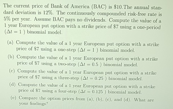 The current price of Bank of America (BAC) is $10.The annual stan- dard deviation is 12%. The continuously compounded risk-fr