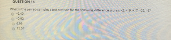 QUESTION 14 What is the paired-samples t test statistic for the following difference scores:-2.-19, +17, -22, -67 -6.40 -0.92