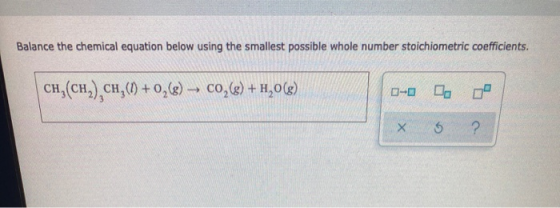 Balance the chemical equation below using the smallest possible whole number stoichiometric coefficients. CH,(CH2),ch,() +0,(