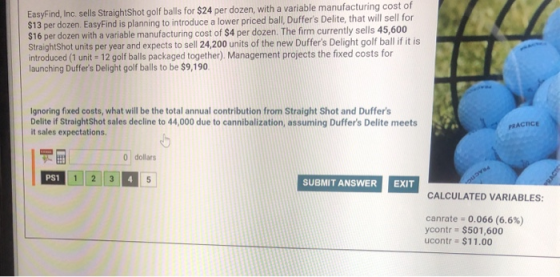 EasyFind, Inc. sells StraightShot golf balls for $24 per dozen, with a variable manufacturing cost of $13 per dozen EasyFind